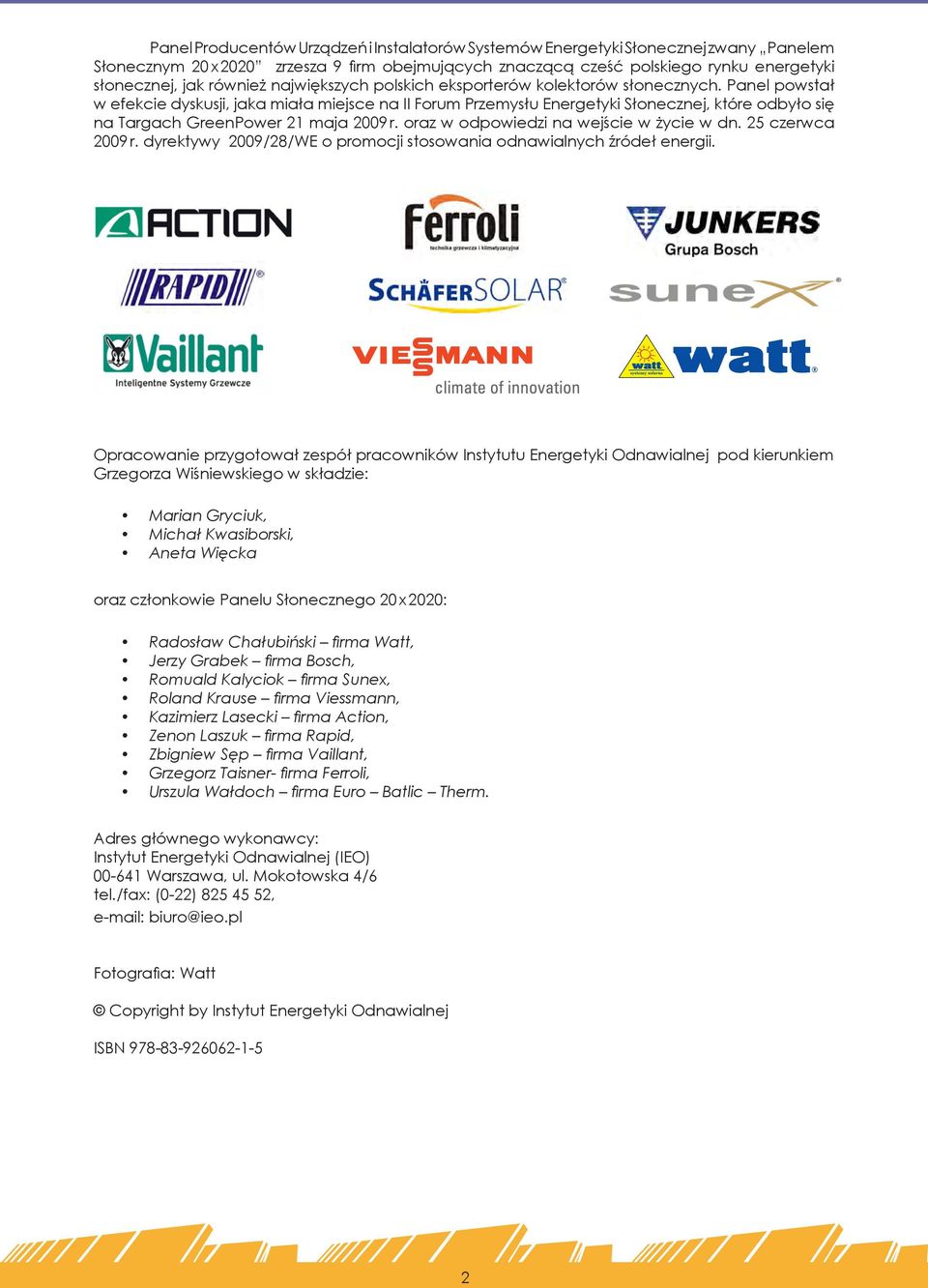 Panel powstał w efekcie dyskusji, jaka miała miejsce na II Forum Przemysłu Energetyki Słonecznej, które odbyło się na Targach GreenPower 21 maja 2009 r. oraz w odpowiedzi na wejście w życie w dn.