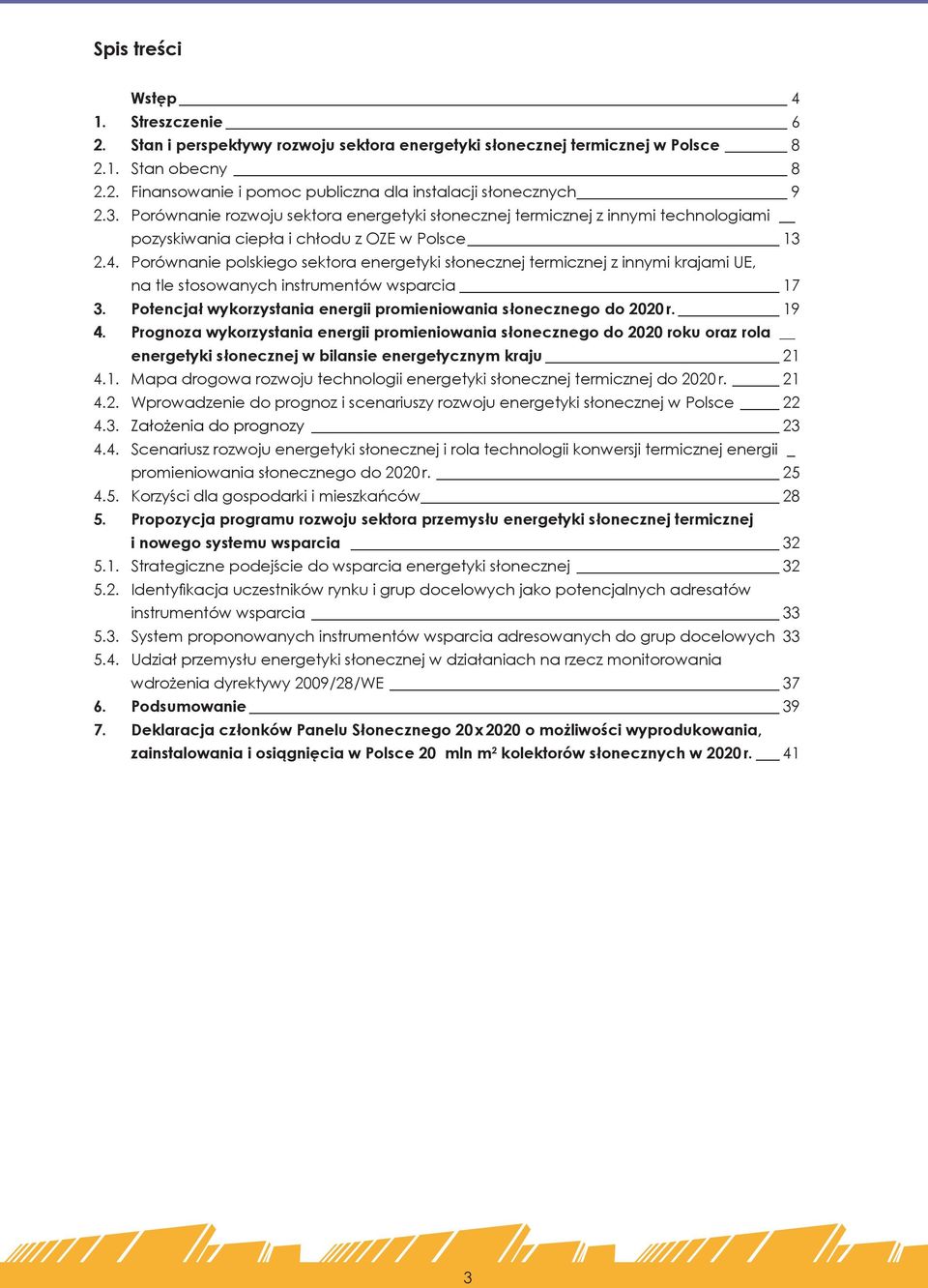 Porównanie polskiego sektora energetyki słonecznej termicznej z innymi krajami UE, na tle stosowanych instrumentów wsparcia 17 3. Potencjał wykorzystania energii promieniowania słonecznego do 2020 r.