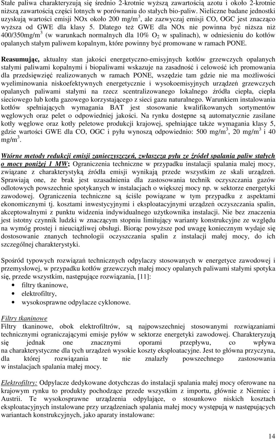 Dlatego też GWE dla NOx nie powinna być niższa niż 400/350mg/m 3 (w warunkach normalnych dla 10% O 2 w spalinach), w odniesieniu do kotłów opalanych stałym paliwem kopalnym, które powinny być