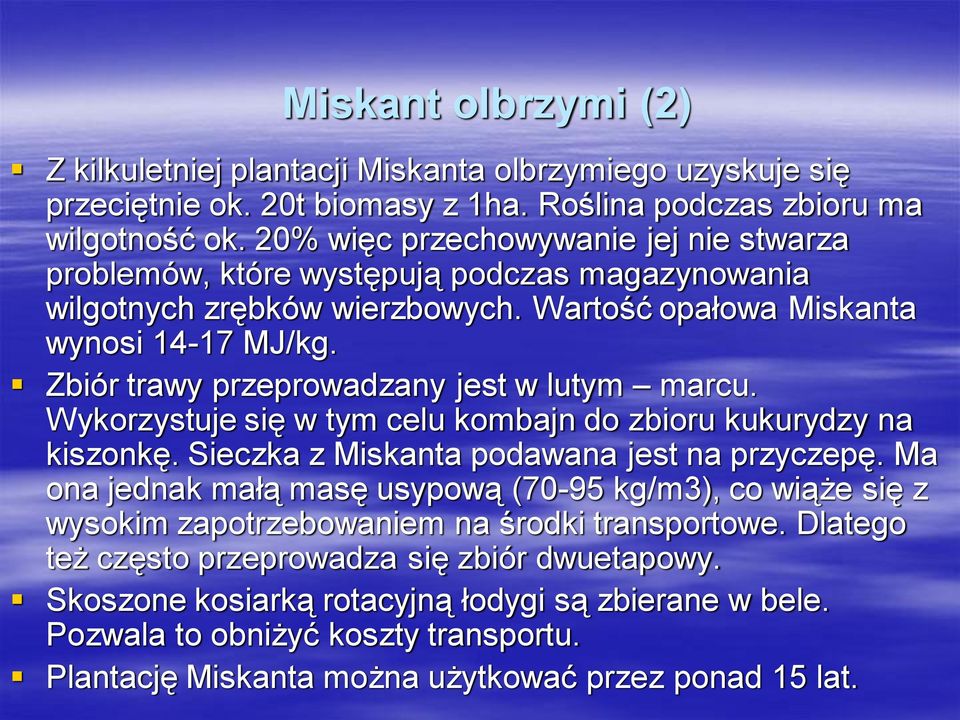 Zbiór trawy przeprowadzany jest w lutym marcu. Wykorzystuje się w tym celu kombajn do zbioru kukurydzy na kiszonkę. Sieczka z Miskanta podawana jest na przyczepę.