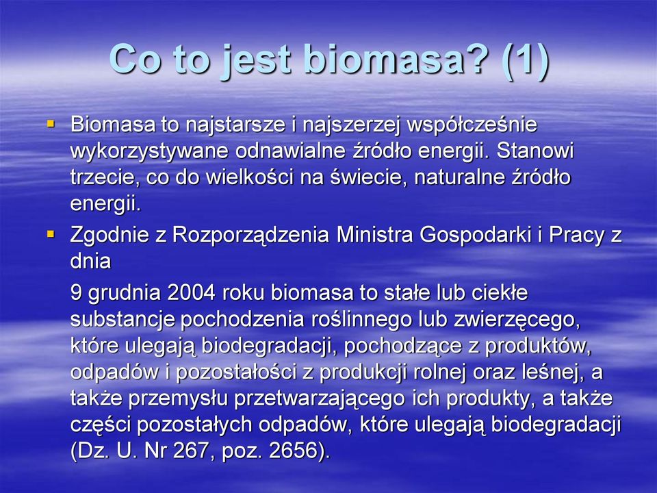 Zgodnie z Rozporządzenia Ministra Gospodarki i Pracy z dnia 9 grudnia 2004 roku biomasa to stałe lub ciekłe substancje pochodzenia roślinnego lub
