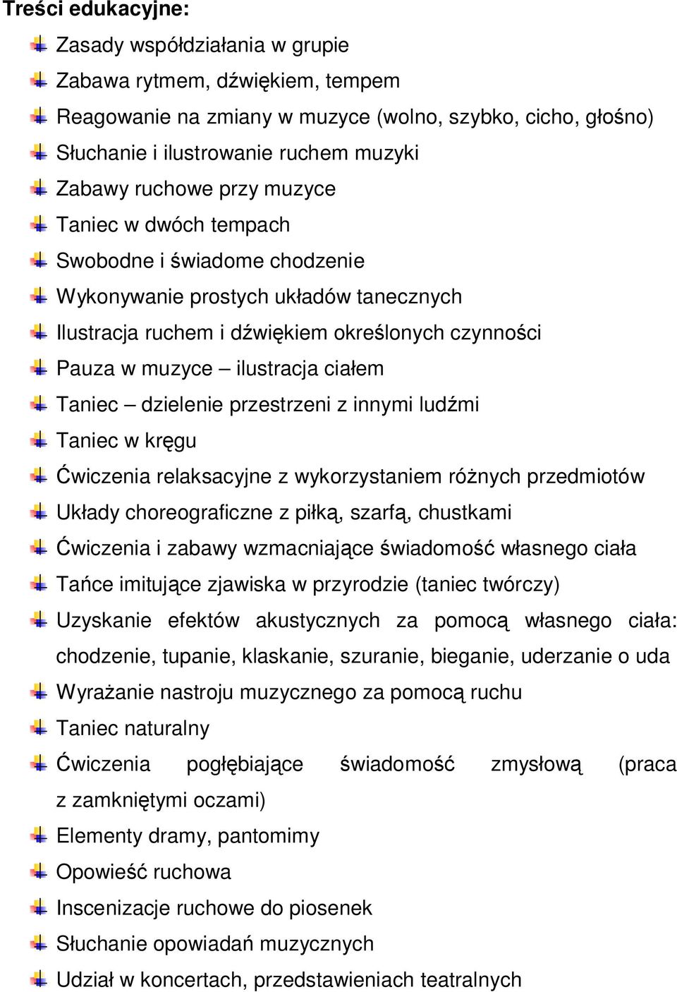 dzielenie przestrzeni z innymi ludźmi Taniec w kręgu Ćwiczenia relaksacyjne z wykorzystaniem różnych przedmiotów Układy choreograficzne z piłką, szarfą, chustkami Ćwiczenia i zabawy wzmacniające