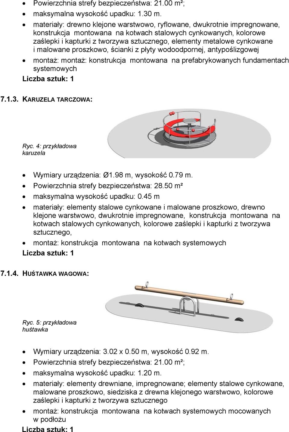 cynkowane i malowane proszkowo, ścianki z płyty wodoodpornej, antypoślizgowej montaż: montaż: konstrukcja montowana na prefabrykowanych fundamentach systemowych 7.1.3. KARUZELA TARCZOWA: Ryc.