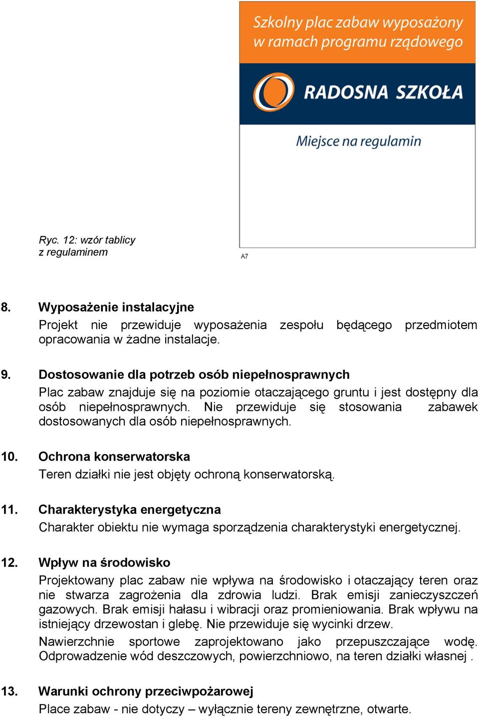 Nie przewiduje się stosowania zabawek dostosowanych dla osób niepełnosprawnych. 10. Ochrona konserwatorska Teren działki nie jest objęty ochroną konserwatorską. 11.
