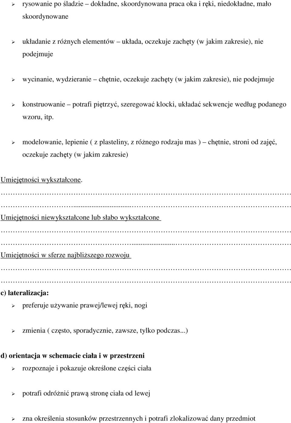 modelowanie, lepienie ( z plasteliny, z różnego rodzaju mas ) chętnie, stroni od zajęć, oczekuje zachęty (w jakim zakresie) Umiejętności wykształcone.