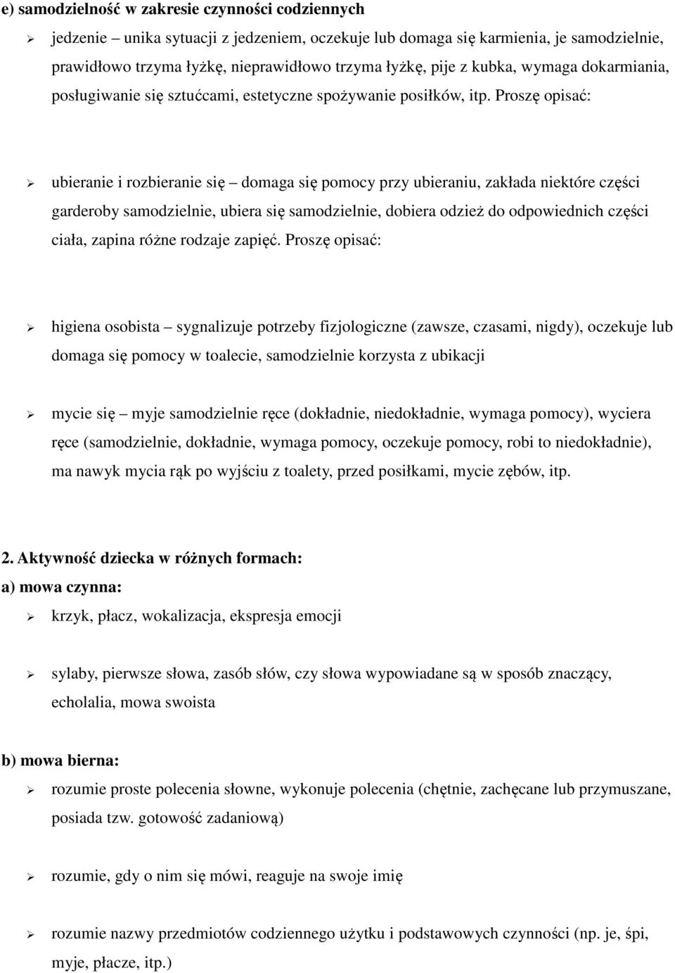 Proszę opisać: ubieranie i rozbieranie się domaga się pomocy przy ubieraniu, zakłada niektóre części garderoby samodzielnie, ubiera się samodzielnie, dobiera odzież do odpowiednich części ciała,