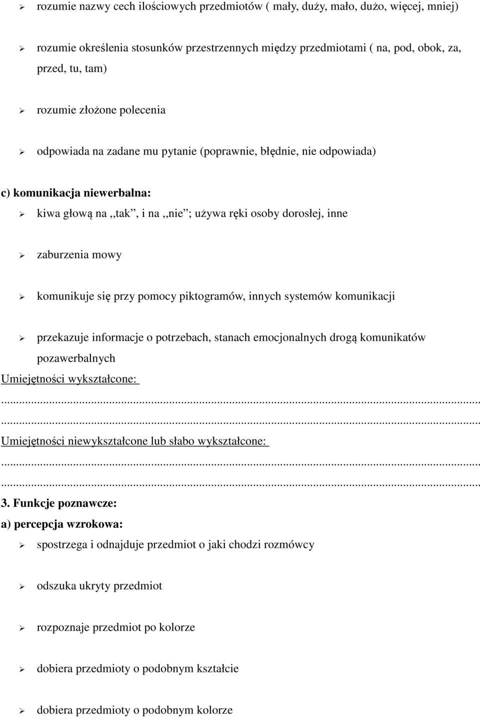 komunikuje się przy pomocy piktogramów, innych systemów komunikacji przekazuje informacje o potrzebach, stanach emocjonalnych drogą komunikatów pozawerbalnych Umiejętności wykształcone: Umiejętności