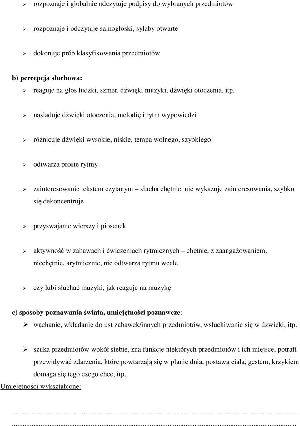 naśladuje dźwięki otoczenia, melodię i rytm wypowiedzi różnicuje dźwięki wysokie, niskie, tempa wolnego, szybkiego odtwarza proste rytmy zainteresowanie tekstem czytanym słucha chętnie, nie wykazuje