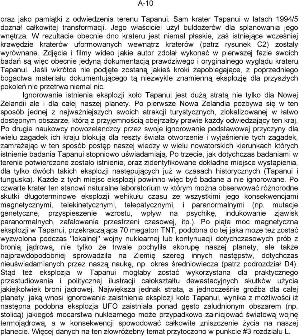 Zdjęcia i filmy wideo jakie autor zdołał wykonać w pierwszej fazie swoich badań są więc obecnie jedyną dokumentacją prawdziwego i oryginalnego wyglądu krateru Tapanui.