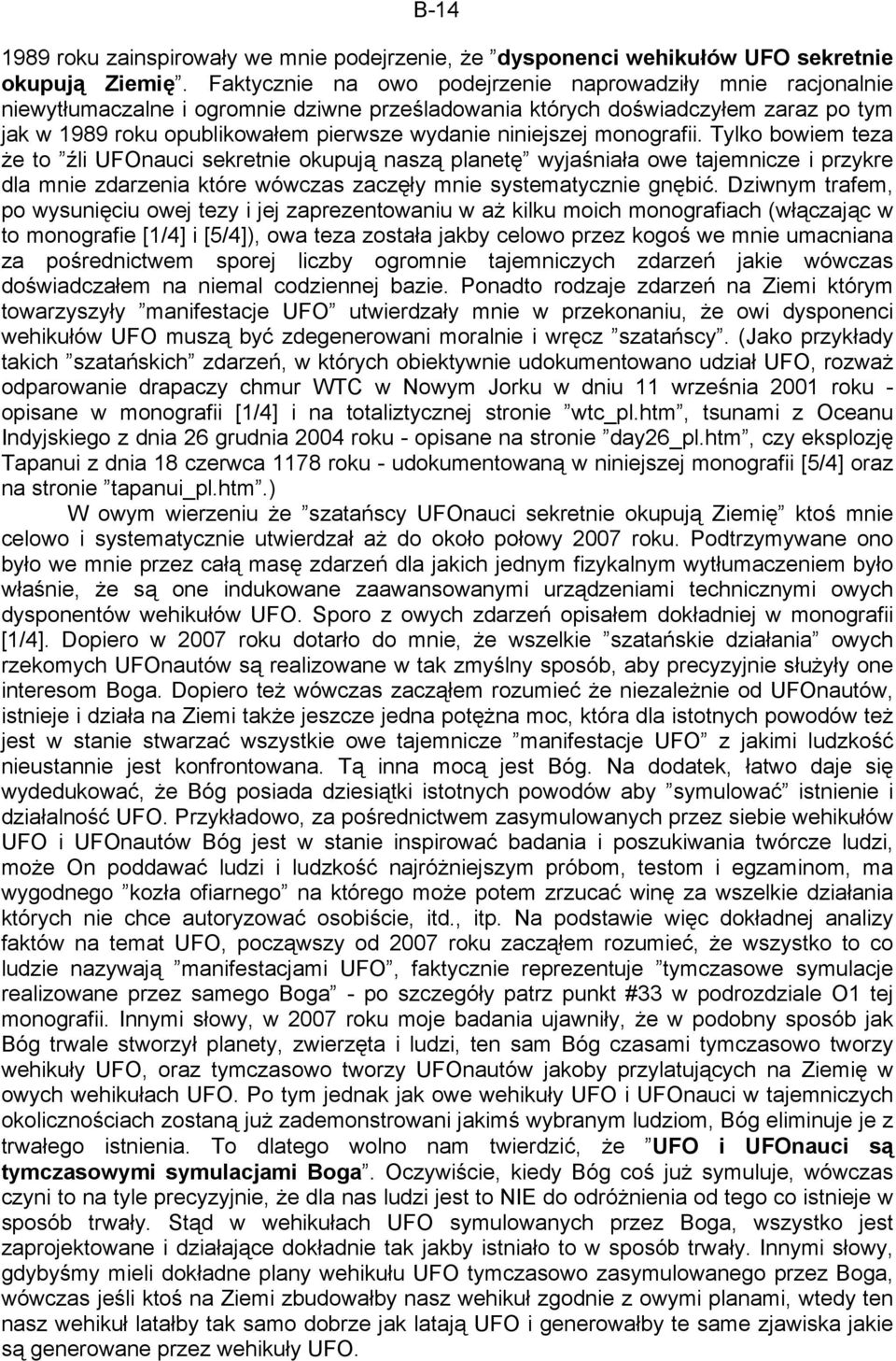 niniejszej monografii. Tylko bowiem teza że to źli UFOnauci sekretnie okupują naszą planetę wyjaśniała owe tajemnicze i przykre dla mnie zdarzenia które wówczas zaczęły mnie systematycznie gnębić.