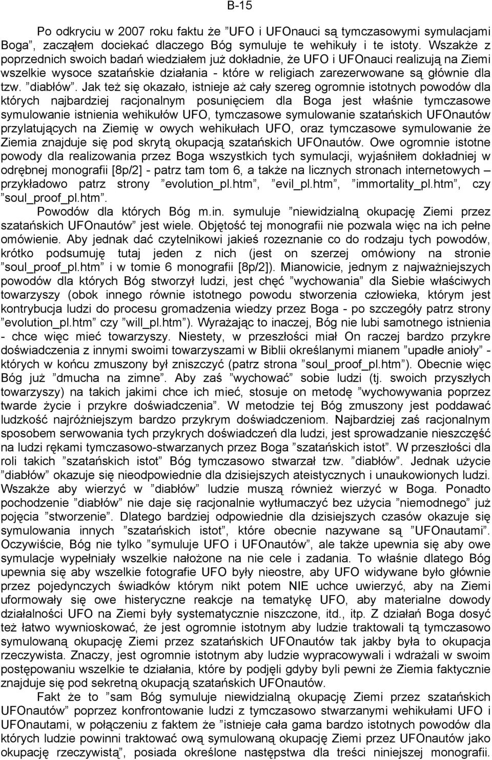 Jak też się okazało, istnieje aż cały szereg ogromnie istotnych powodów dla których najbardziej racjonalnym posunięciem dla Boga jest właśnie tymczasowe symulowanie istnienia wehikułów UFO,