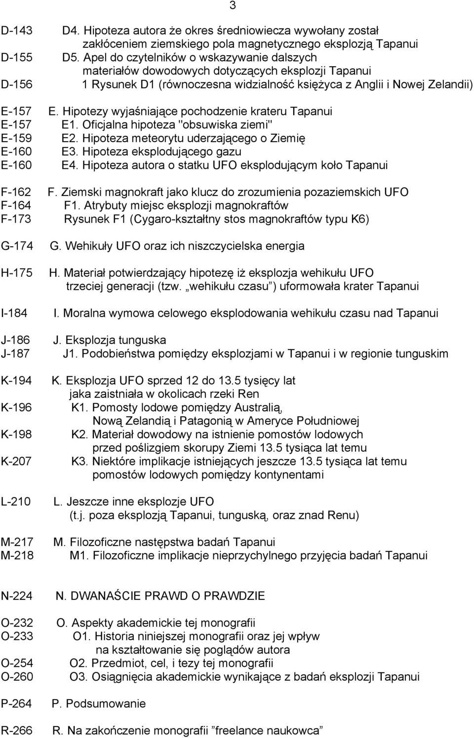 Hipotezy wyjaśniające pochodzenie krateru Tapanui E-157 E1. Oficjalna hipoteza "obsuwiska ziemi" E-159 E2. Hipoteza meteorytu uderzającego o Ziemię E-160 E3. Hipoteza eksplodującego gazu E-160 E4.