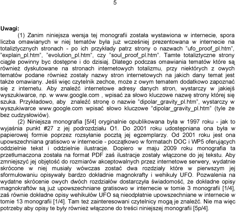 Dlatego podczas omawiania tematów które są również dyskutowane na stronach internetowych totalizmu, przy niektórych z owych tematów podane również zostały nazwy stron internetowych na jakich dany