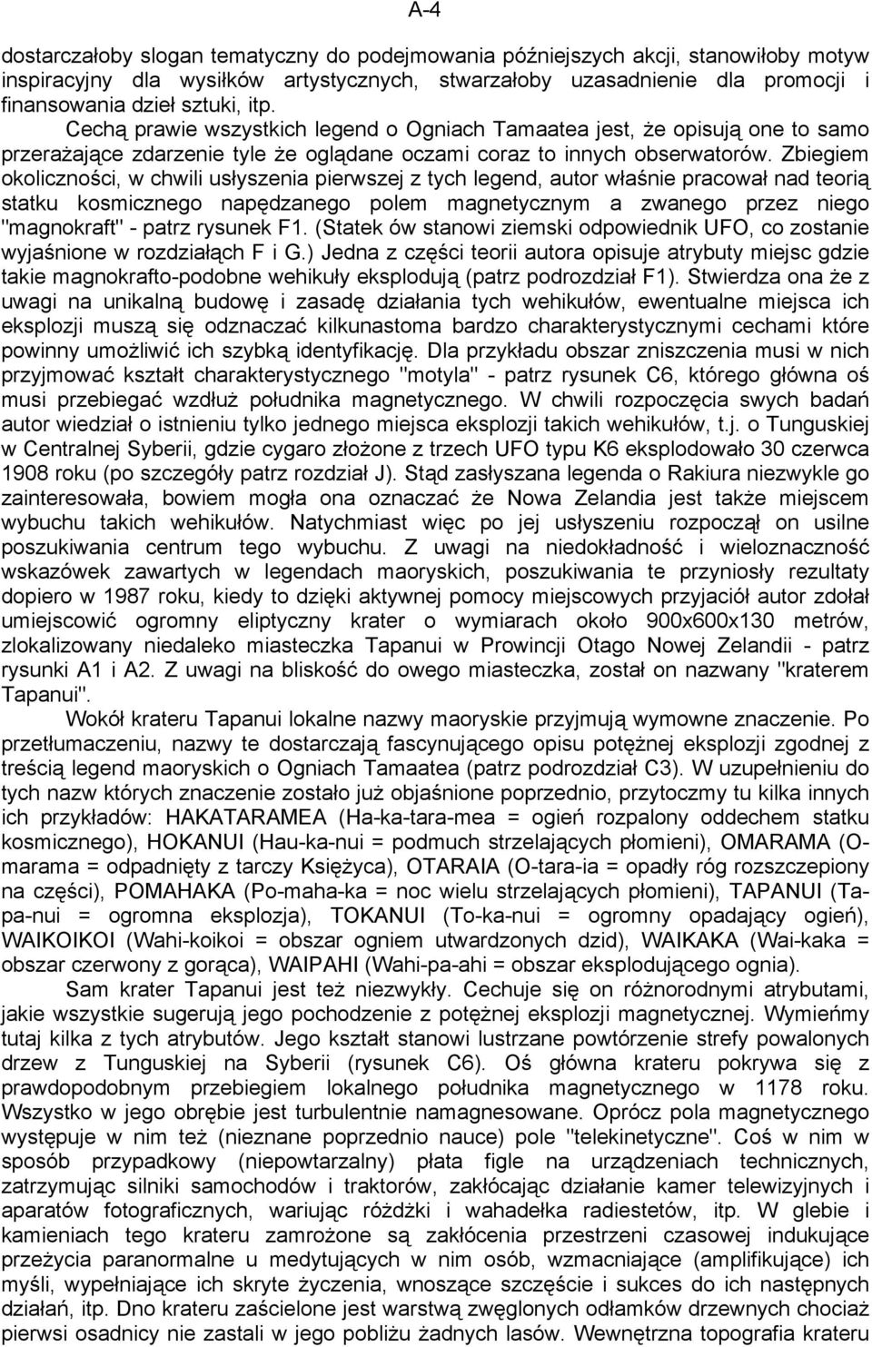 Zbiegiem okoliczności, w chwili usłyszenia pierwszej z tych legend, autor właśnie pracował nad teorią statku kosmicznego napędzanego polem magnetycznym a zwanego przez niego "magnokraft" - patrz