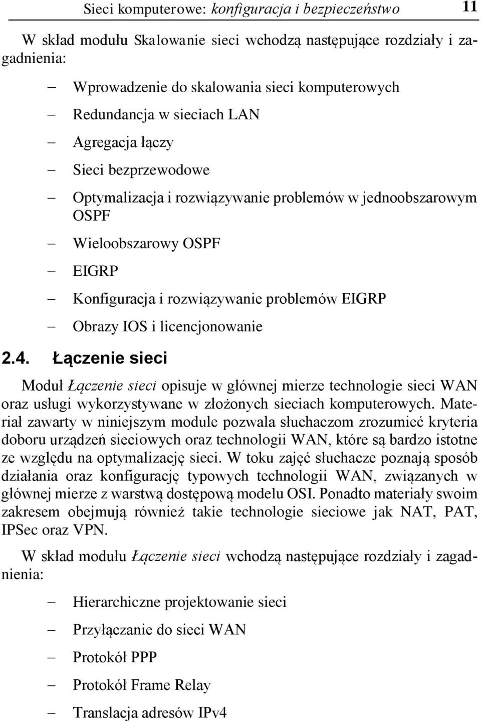 licencjonowanie 2.4. Łączenie sieci Moduł Łączenie sieci opisuje w głównej mierze technologie sieci WAN oraz usługi wykorzystywane w złożonych sieciach komputerowych.