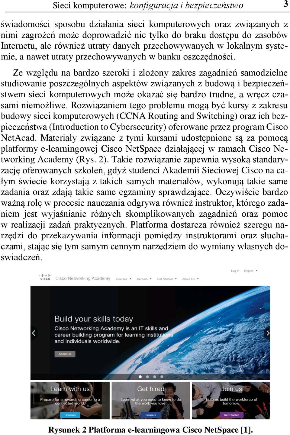 Ze względu na bardzo szeroki i złożony zakres zagadnień samodzielne studiowanie poszczególnych aspektów związanych z budową i bezpieczeństwem sieci komputerowych może okazać się bardzo trudne, a