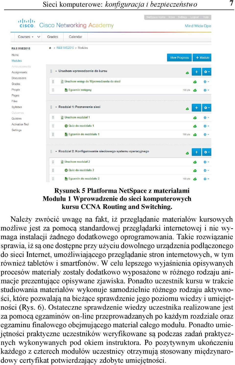 Takie rozwiązanie sprawia, iż są one dostępne przy użyciu dowolnego urządzenia podłączonego do sieci Internet, umożliwiającego przeglądanie stron internetowych, w tym również tabletów i smartfonów.