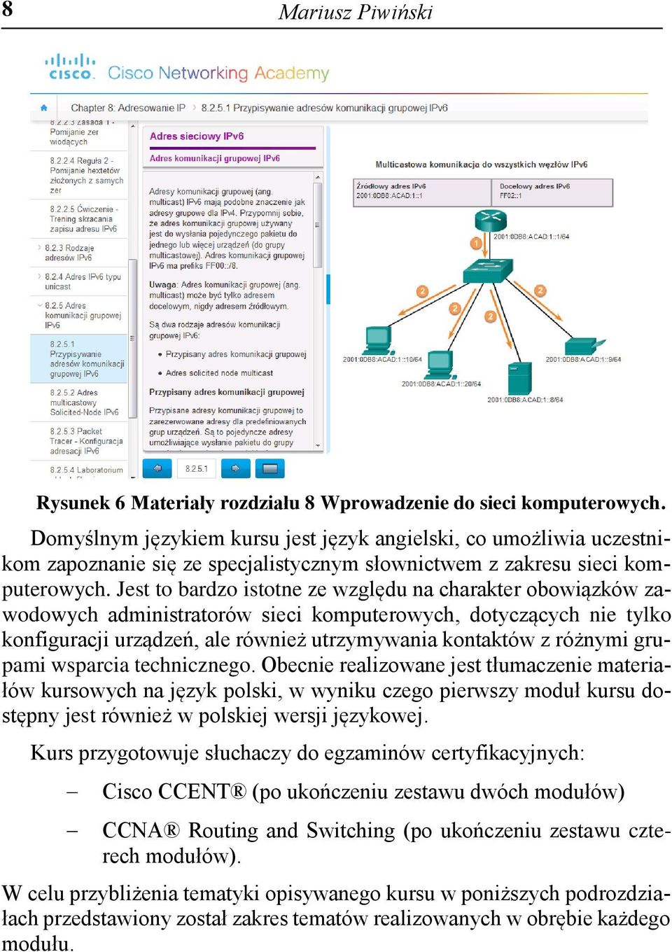 Jest to bardzo istotne ze względu na charakter obowiązków zawodowych administratorów sieci komputerowych, dotyczących nie tylko konfiguracji urządzeń, ale również utrzymywania kontaktów z różnymi