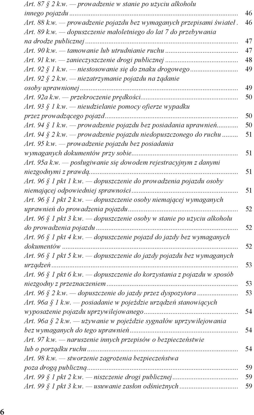 .. 49 Art. 92a k.w. przekroczenie prędkości... 50 Art. 93 1 k.w. nieudzielanie pomocy ofierze wypadku przez prowadzącego pojazd... 50 Art. 94 1 k.w. prowadzenie pojazdu bez posiadania uprawnień.