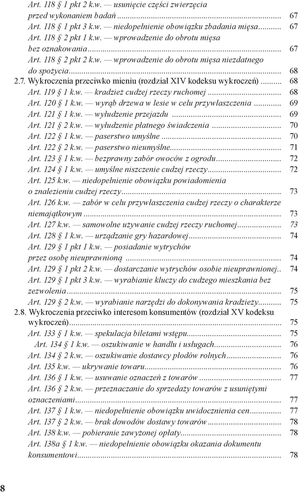 .. 68 Art. 120 1 k.w. wyrąb drzewa w lesie w celu przywłaszczenia... 69 Art. 121 1 k.w. wyłudzenie przejazdu... 69 Art. 121 2 k.w. wyłudzenie płatnego świadczenia... 70 Art. 122 1 k.w. paserstwo umyślne.