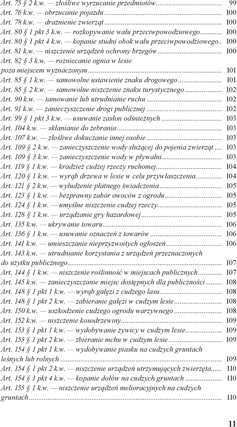 .. 101 Art. 85 2 k.w. samowolne niszczenie znaku turystycznego... 102 Art. 90 k.w. tamowanie lub utrudnianie ruchu... 102 Art. 91 k.w. zanieczyszczenie drogi publicznej... 102 Art. 99 1 pkt 3 k.w. usuwanie zasłon odśnieżnych.