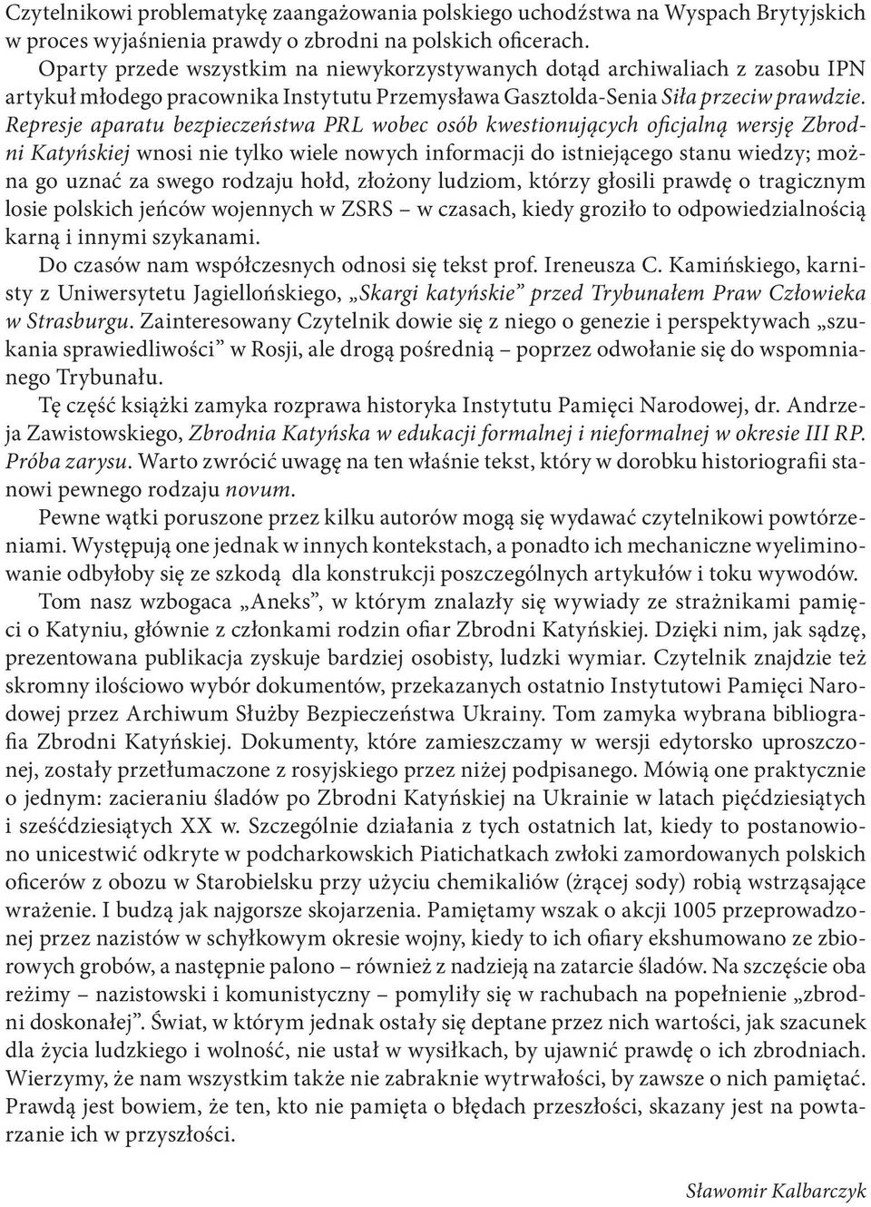 Represje aparatu bezpieczeństwa PRL wobec osób kwestionujących oficjalną wersję Zbrodni Katyńskiej wnosi nie tylko wiele nowych informacji do istniejącego stanu wiedzy; można go uznać za swego