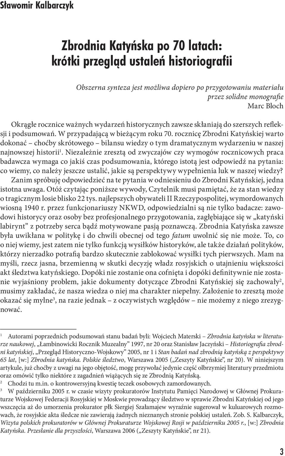 rocznicę Zbrodni Katyńskiej warto dokonać choćby skrótowego bilansu wiedzy o tym dramatycznym wydarzeniu w naszej najnowszej historii 1.