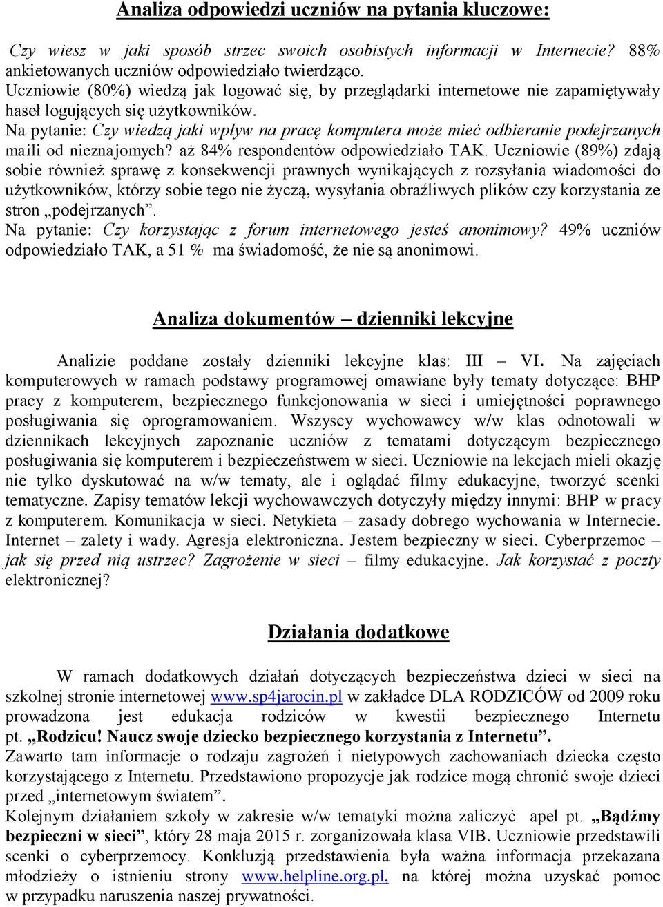 Na pytanie: Czy wiedzą jaki wpływ na pracę komputera może mieć odbieranie podejrzanych maili od nieznajomych? aż 84% respondentów odpowiedziało TAK.