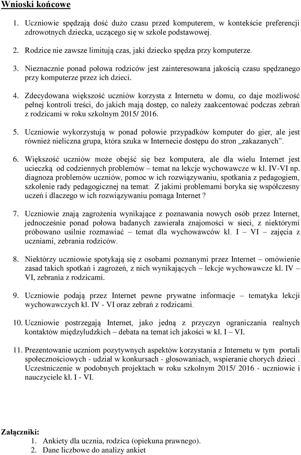 Zdecydowana większość uczniów korzysta z Internetu w domu, co daje możliwość pełnej kontroli treści, do jakich mają dostęp, co należy zaakcentować podczas zebrań z rodzicami w roku szkolnym 2015/