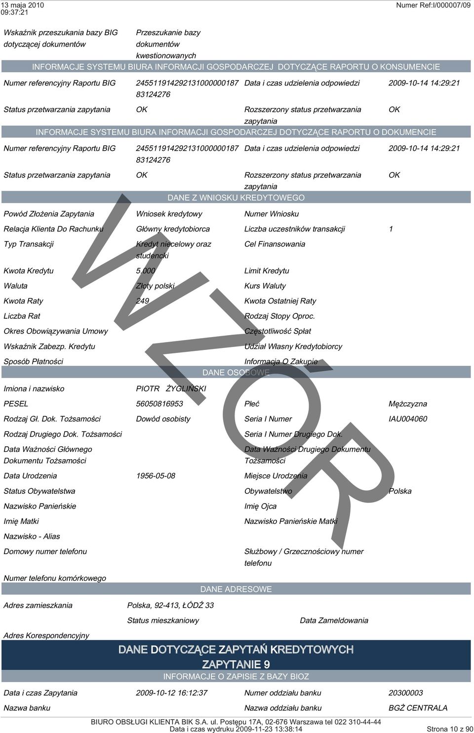 BIURA INFORMACJI GOSPODARCZEJ DOTYCZĄCE RAPORTU O DOKUMENCIE Numer referencyjny Raportu BIG 245511914292131000000187 83124276 OK Data i czas udzielenia odpowiedzi 2009-10-14 14:29:21 Status