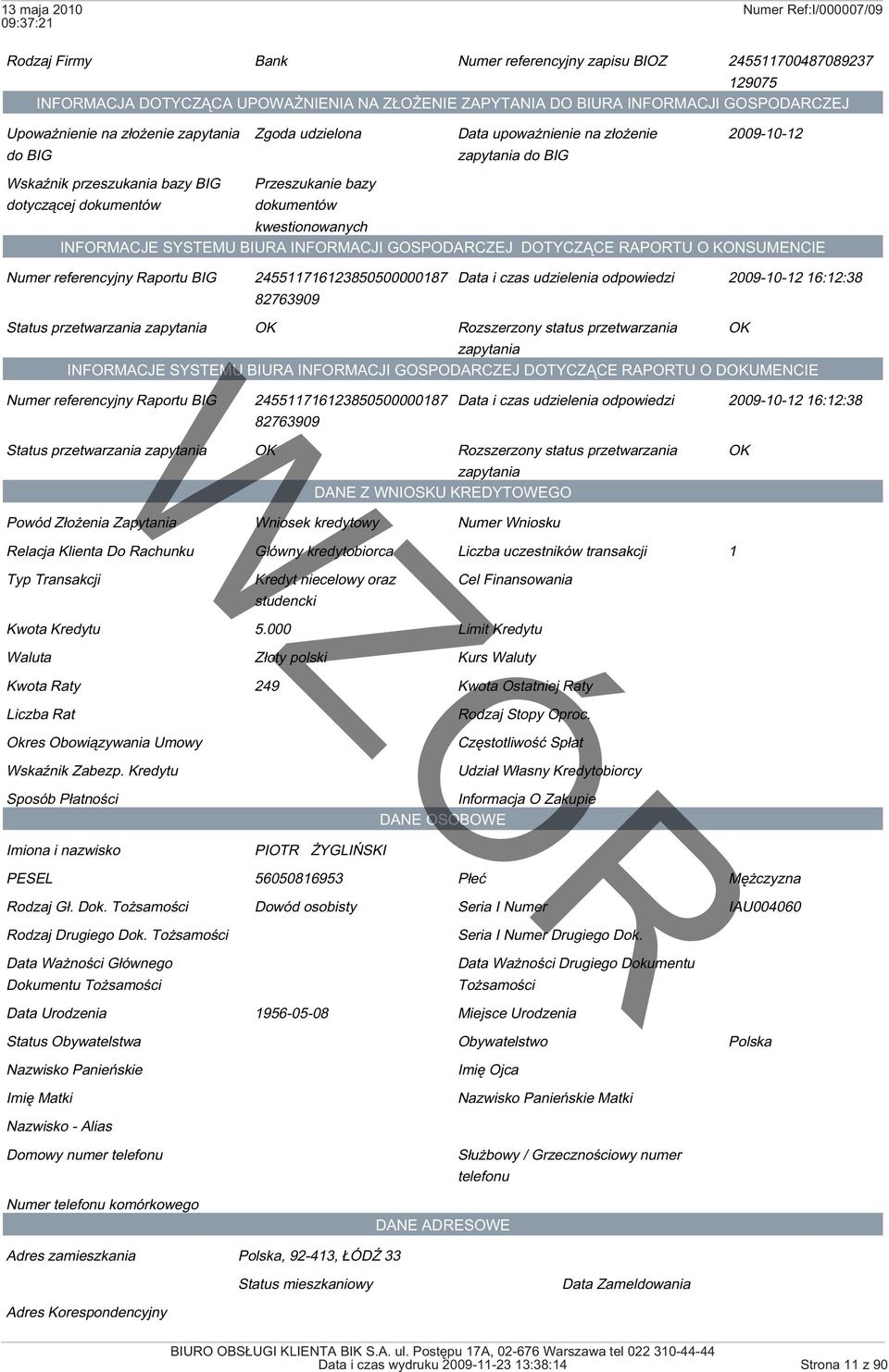 BIURA INFORMACJI GOSPODARCZEJ DOTYCZĄCE RAPORTU O KONSUMENCIE Numer referencyjny Raportu BIG 245511716123850500000187 82763909 Data i czas udzielenia odpowiedzi 2009-10-12 16:12:38 Status