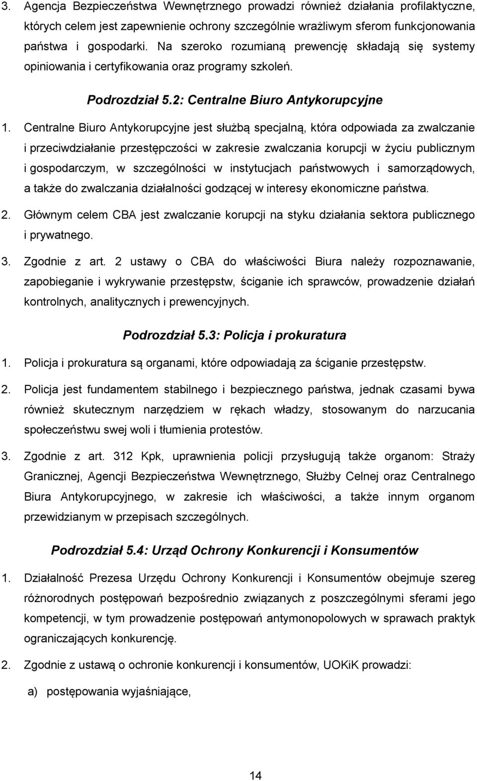 Centralne Biuro Antykorupcyjne jest służbą specjalną, która odpowiada za zwalczanie i przeciwdziałanie przestępczości w zakresie zwalczania korupcji w życiu publicznym i gospodarczym, w szczególności