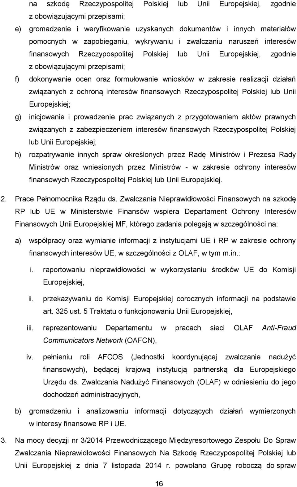 realizacji działań związanych z ochroną interesów finansowych Rzeczypospolitej Polskiej lub Unii Europejskiej; g) inicjowanie i prowadzenie prac związanych z przygotowaniem aktów prawnych związanych