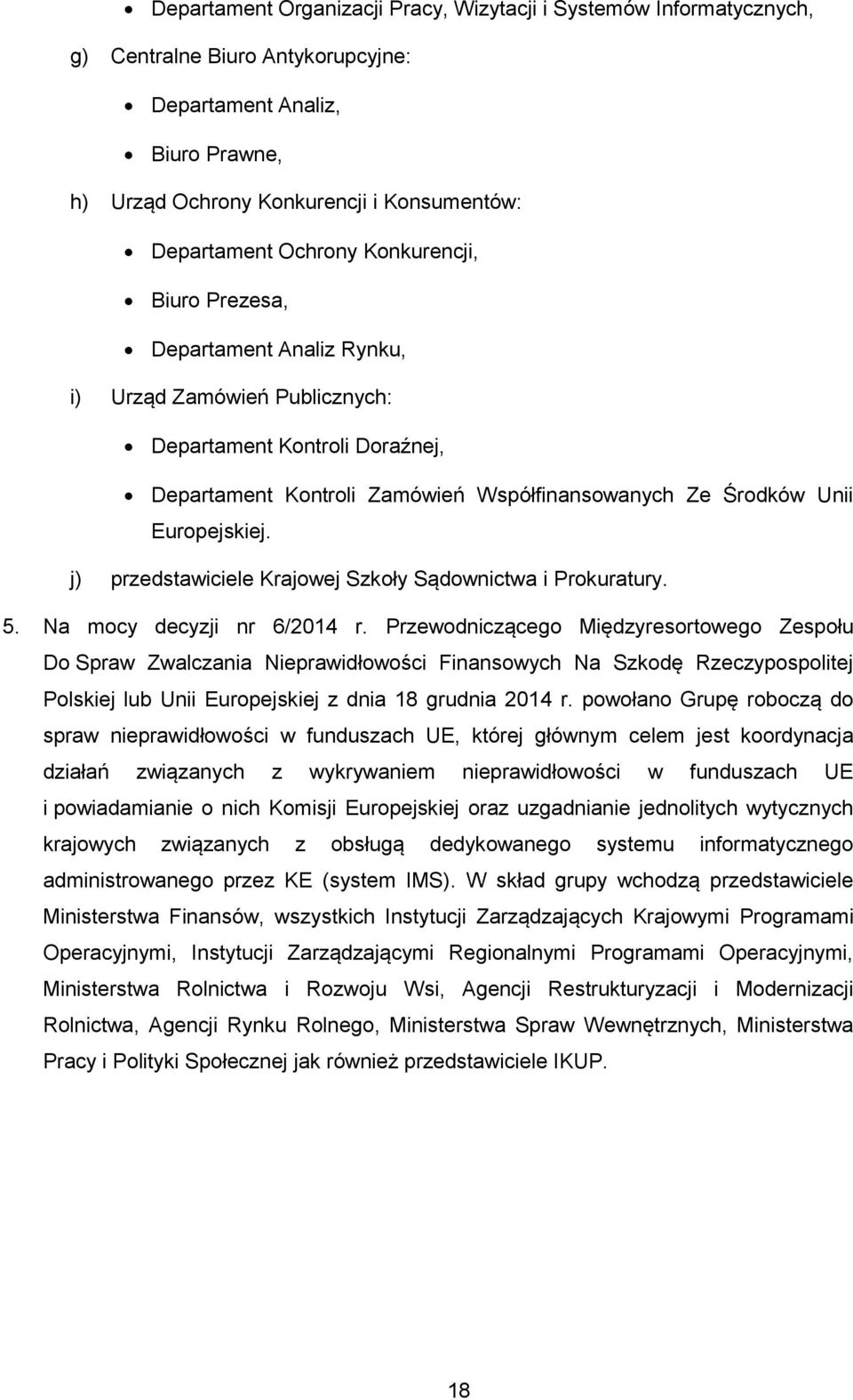 Europejskiej. j) przedstawiciele Krajowej Szkoły Sądownictwa i Prokuratury. 5. Na mocy decyzji nr 6/2014 r.