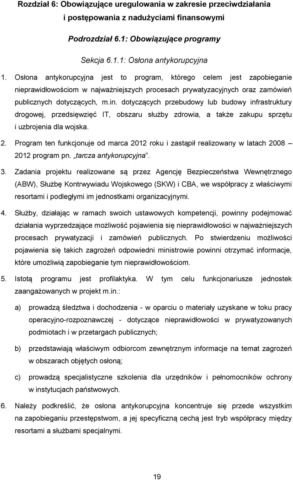 dotyczących przebudowy lub budowy infrastruktury drogowej, przedsięwzięć IT, obszaru służby zdrowia, a także zakupu sprzętu i uzbrojenia dla wojska. 2.