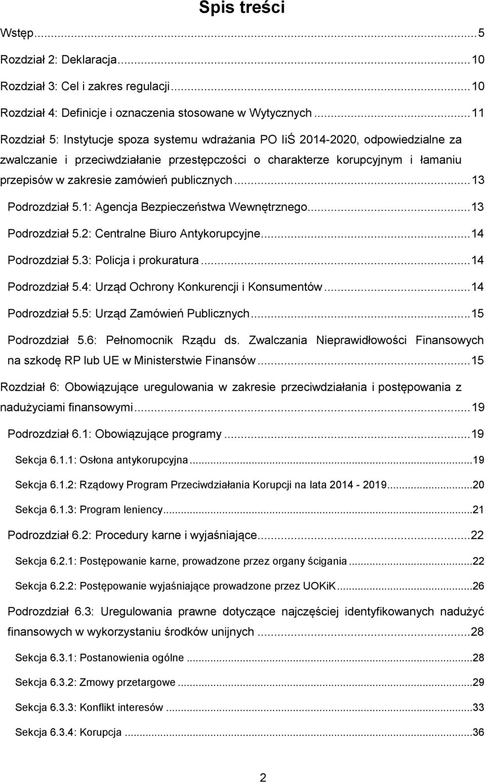 publicznych... 13 Podrozdział 5.1: Agencja Bezpieczeństwa Wewnętrznego...13 Podrozdział 5.2: Centralne Biuro Antykorupcyjne...14 Podrozdział 5.3: Policja i prokuratura...14 Podrozdział 5.4: Urząd Ochrony Konkurencji i Konsumentów.