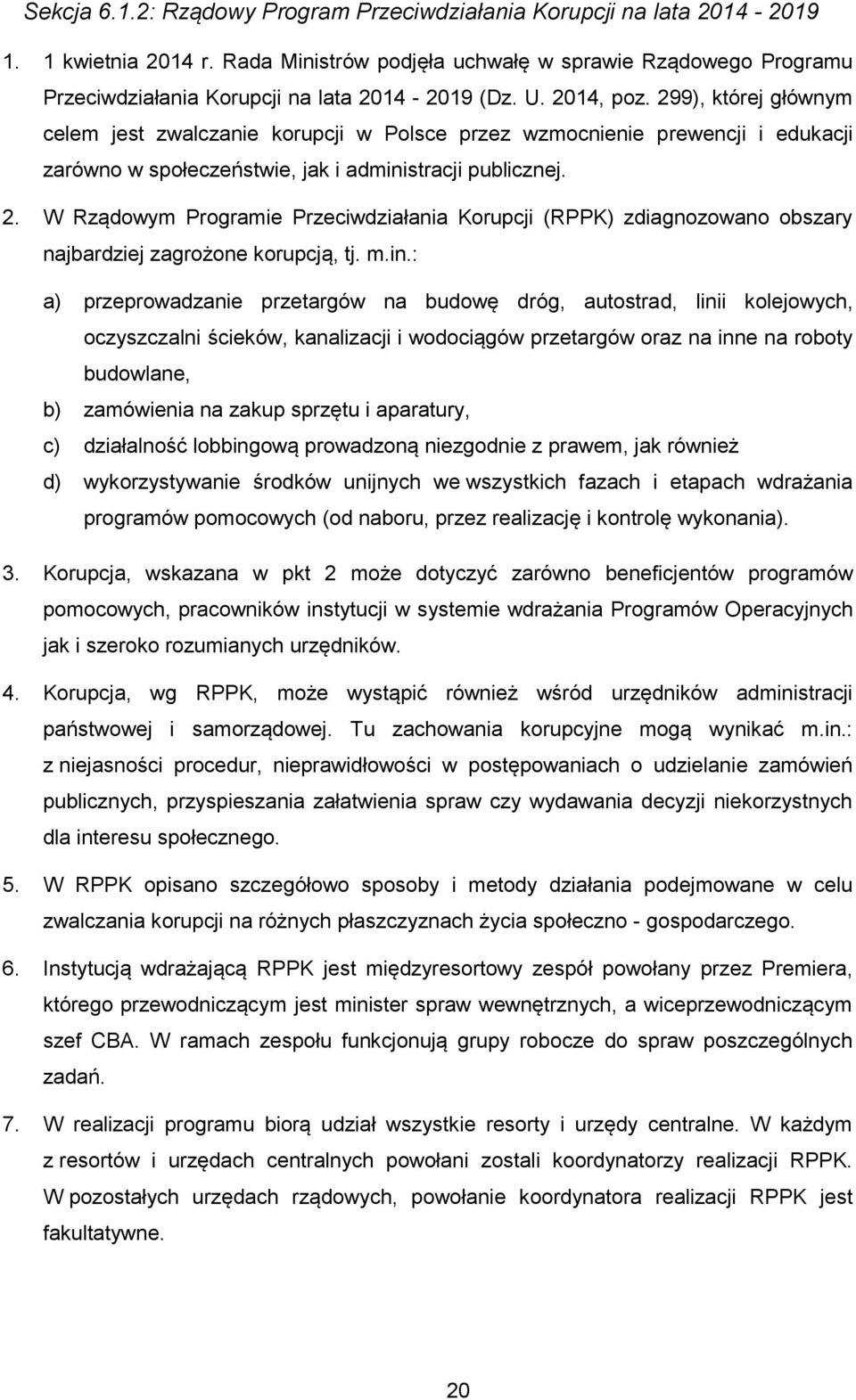 299), której głównym celem jest zwalczanie korupcji w Polsce przez wzmocnienie prewencji i edukacji zarówno w społeczeństwie, jak i administracji publicznej. 2.