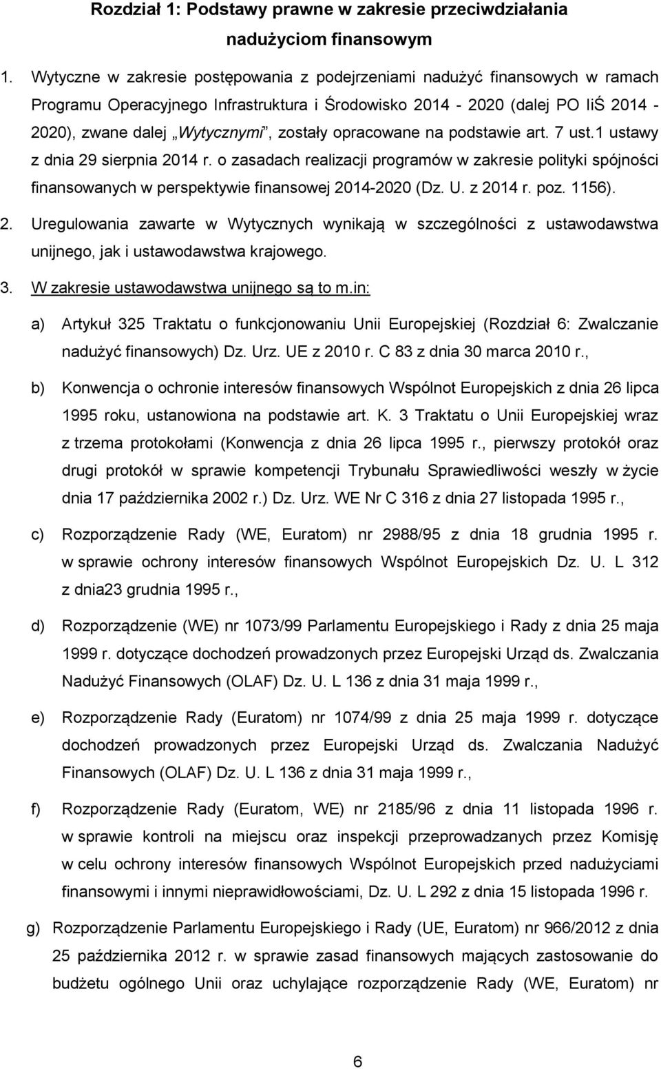 opracowane na podstawie art. 7 ust.1 ustawy z dnia 29 sierpnia 2014 r. o zasadach realizacji programów w zakresie polityki spójności finansowanych w perspektywie finansowej 2014-2020 (Dz. U. z 2014 r.