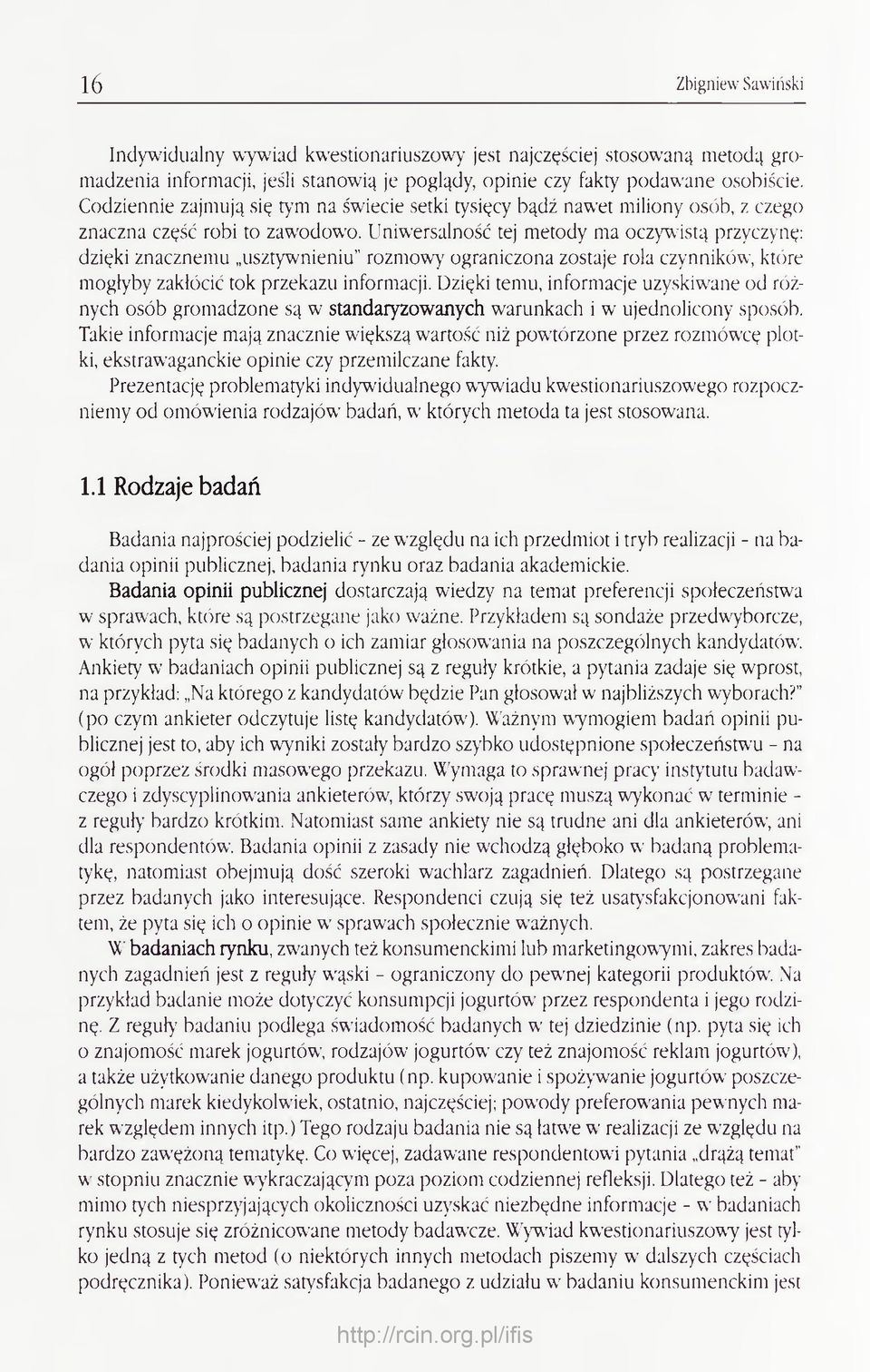 Uniwersalność tej metody ma oczywistą przyczynę: dzięki znacznemu usztywnieniu rozmowy ograniczona zostaje rola czynników, które mogłyby zakłócić tok przekazu informacji.