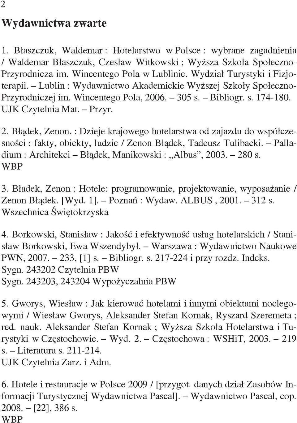 : Dzieje krajowego hotelarstwa od zajazdu do współczesności : fakty, obiekty, ludzie / Zenon Błądek, Tadeusz Tulibacki. Palladium : Architekci Błądek, Manikowski : Albus, 2003. 280 s. WBP 3.