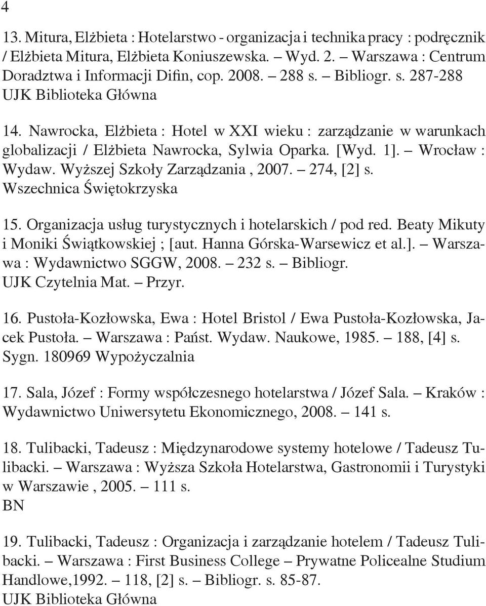 Wyższej Szkoły Zarządzania, 2007. 274, [2] s. Wszechnica Świętokrzyska 15. Organizacja usług turystycznych i hotelarskich / pod red. Beaty Mikuty i Moniki Świątkowskiej ; [aut.