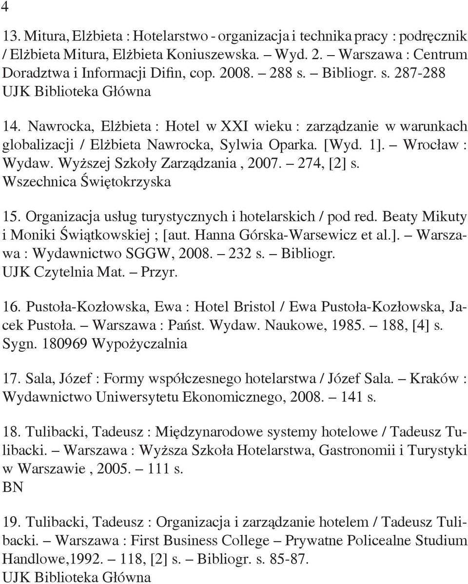 Wyższej Szkoły Zarządzania, 2007. 274, [2] s. Wszechnica Świętokrzyska 15. Organizacja usług turystycznych i hotelarskich / pod red. Beaty Mikuty i Moniki Świątkowskiej ; [aut.