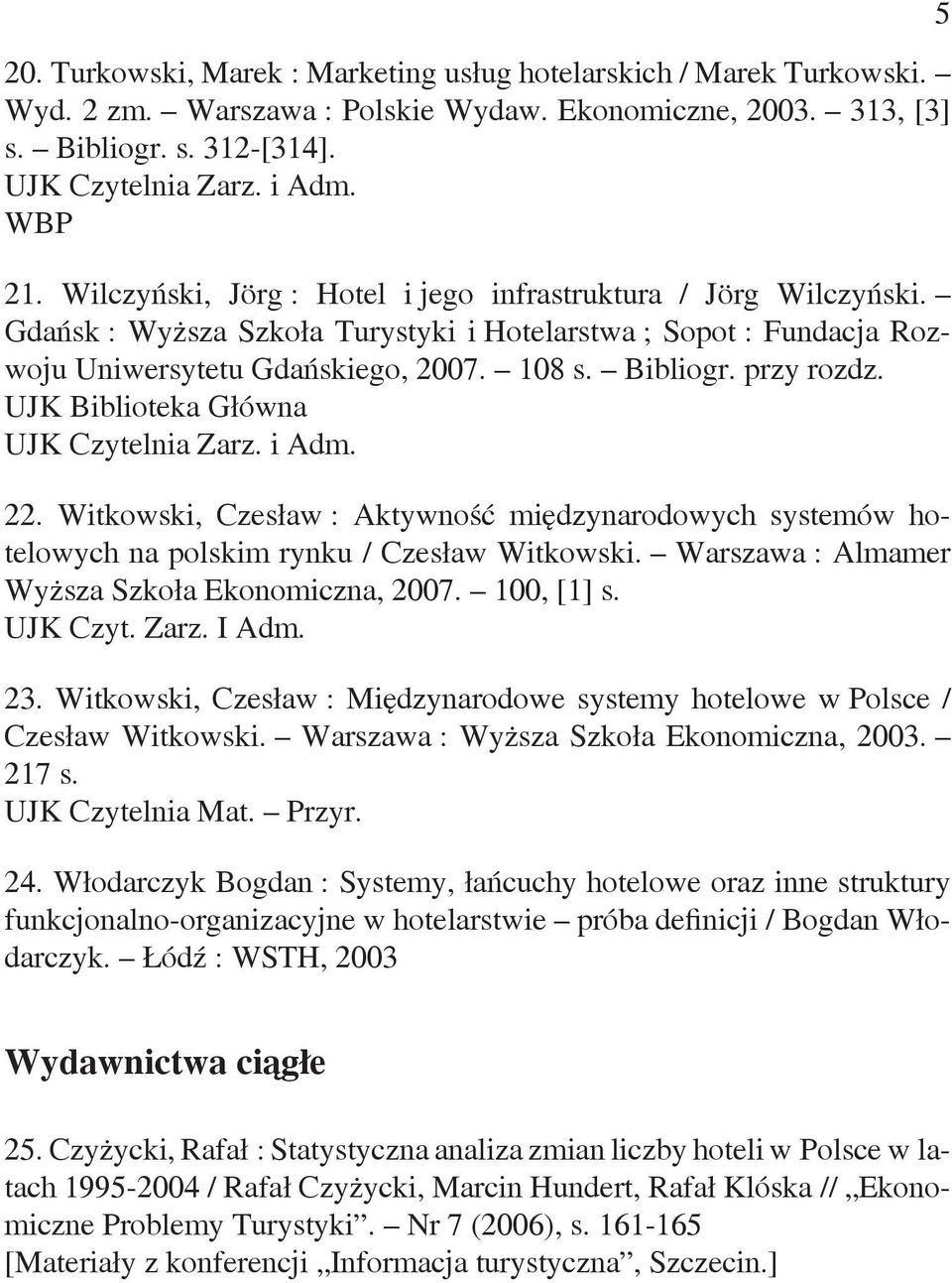 UJK Biblioteka Główna 22. Witkowski, Czesław : Aktywność międzynarodowych systemów hotelowych na polskim rynku / Czesław Witkowski. Warszawa : Almamer Wyższa Szkoła Ekonomiczna, 2007. 100, [1] s.