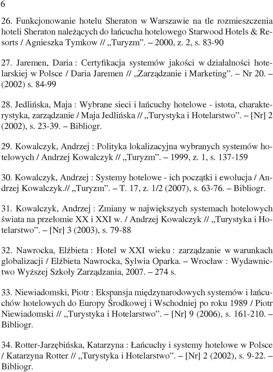 Jedlińska, Maja : Wybrane sieci i łańcuchy hotelowe - istota, charakterystyka, zarządzanie / Maja Jedlińska // Turystyka i Hotelarstwo. [Nr] 2 (2002), s. 23-39. Bibliogr. 29.