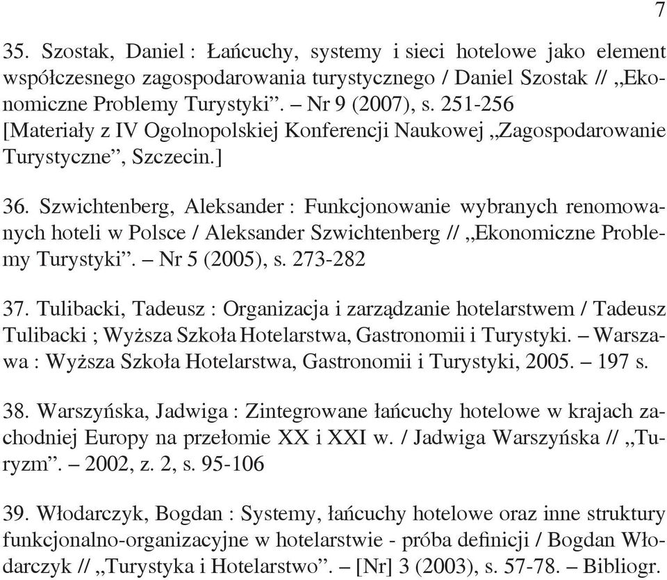 Szwichtenberg, Aleksander : Funkcjonowanie wybranych renomowanych hoteli w Polsce / Aleksander Szwichtenberg // Ekonomiczne Problemy Turystyki. Nr 5 (2005), s. 273-282 37.