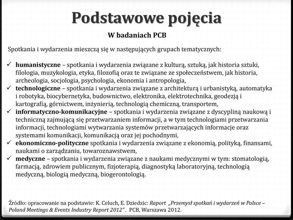 związane z architekturą i urbanistyką, automatyka i robotyka, biocybernetyka, budownictwo, elektronika, elektrotechnika, geodezją i kartografią, górnictwem, inżynierią, technologią chemiczną,