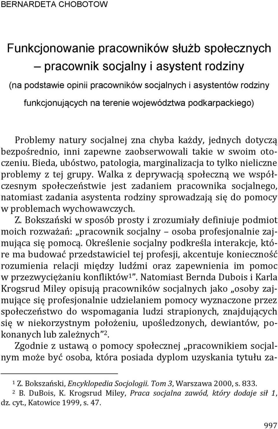 Bieda, ubóstwo, patologia, marginalizacja to tylko nieliczne problemy z tej grupy.