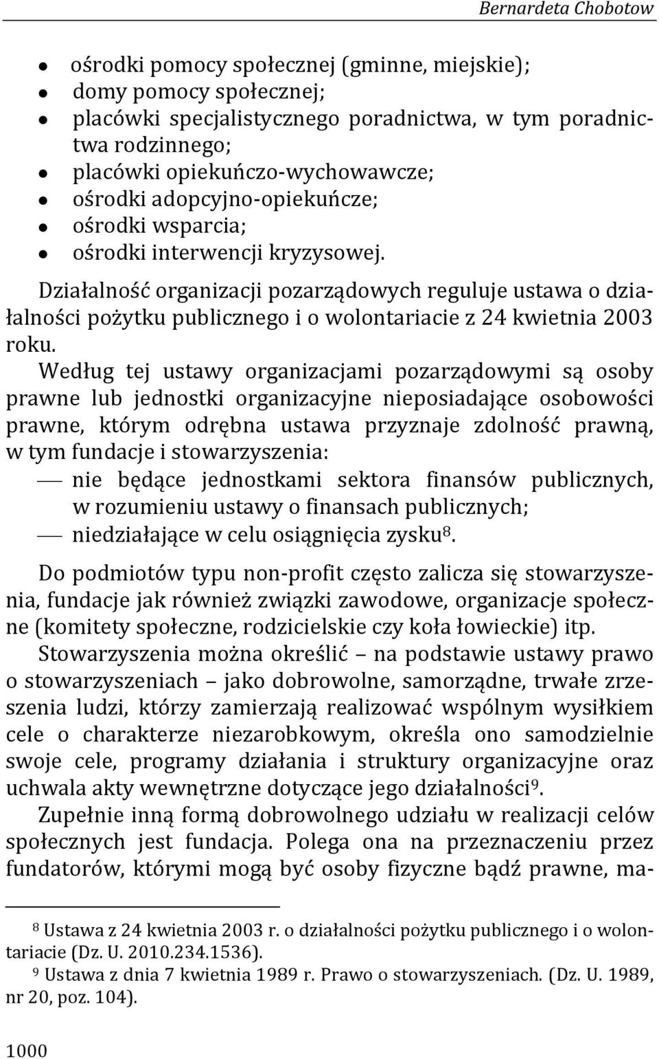 Działalność organizacji pozarządowych reguluje ustawa o działalności pożytku publicznego i o wolontariacie z 24 kwietnia 2003 roku.