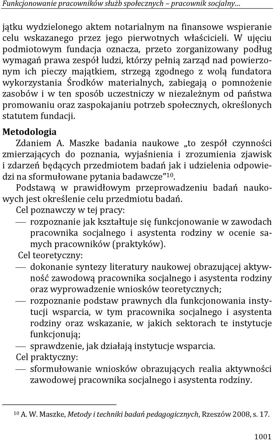 wykorzystania Środków materialnych, zabiegają o pomnożenie zasobów i w ten sposób uczestniczy w niezależnym od państwa promowaniu oraz zaspokajaniu potrzeb społecznych, określonych statutem fundacji.