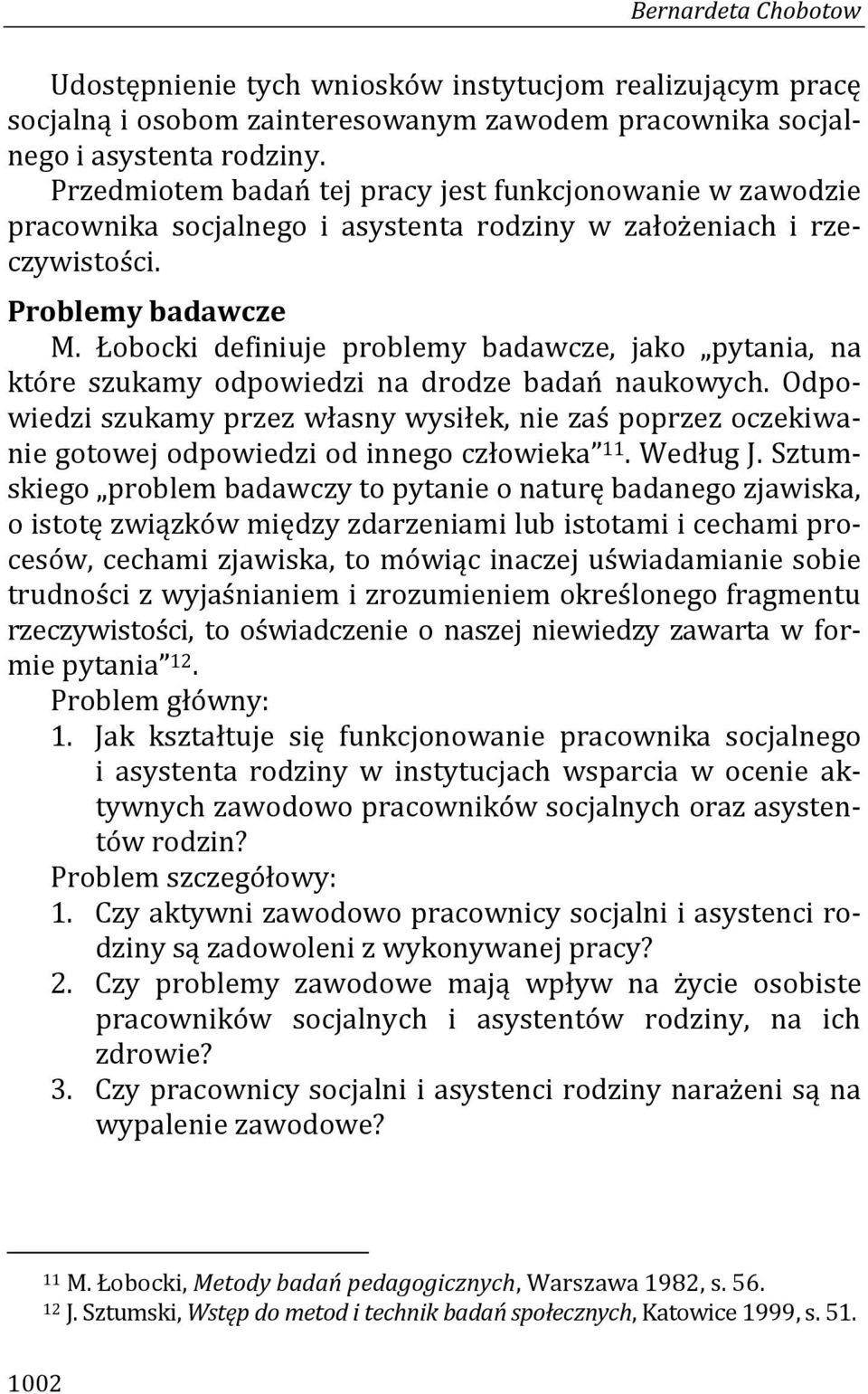 Łobocki definiuje problemy badawcze, jako pytania, na które szukamy odpowiedzi na drodze badań naukowych.